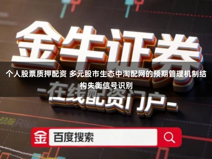 个人股票质押配资 多元股市生态中淘配网的预期管理机制结构失衡信号识别